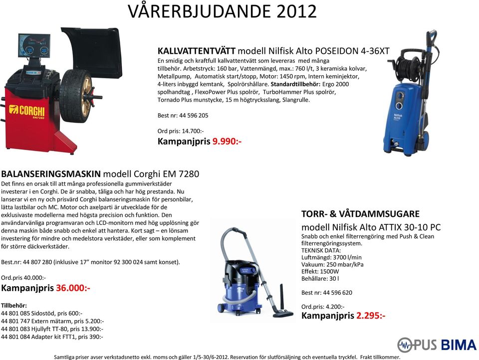 Standardtillbehör: Ergo 2000 spolhandtag, FlexoPower Plus spolrör, TurboHammer Plus spolrör, Tornado Plus munstycke, 15 m högtrycksslang, Slangrulle. Best nr: 44 596 205 Ord pris: 14.