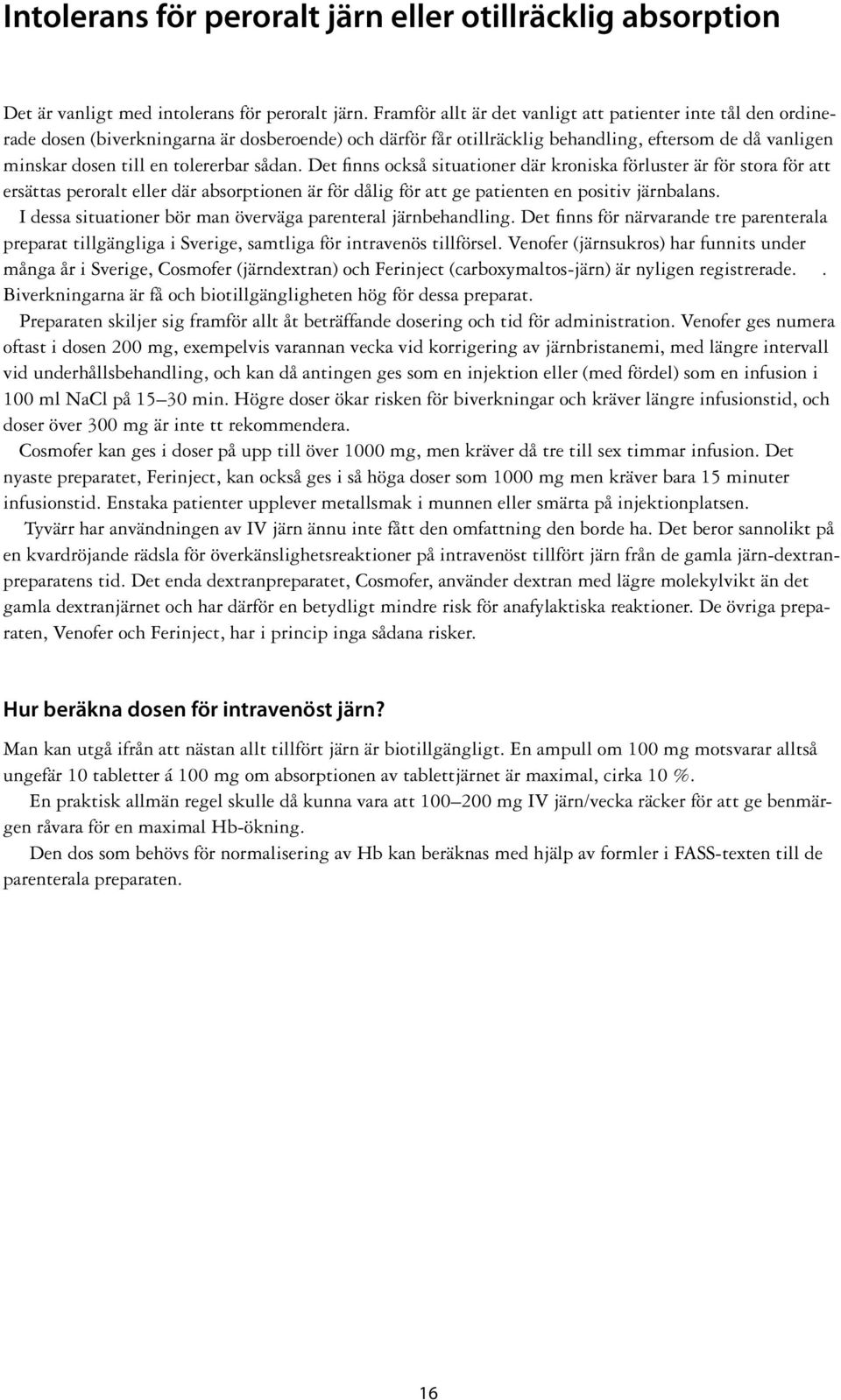 tolererbar sådan. Det finns också situationer där kroniska förluster är för stora för att ersättas peroralt eller där absorptionen är för dålig för att ge patienten en positiv järnbalans.