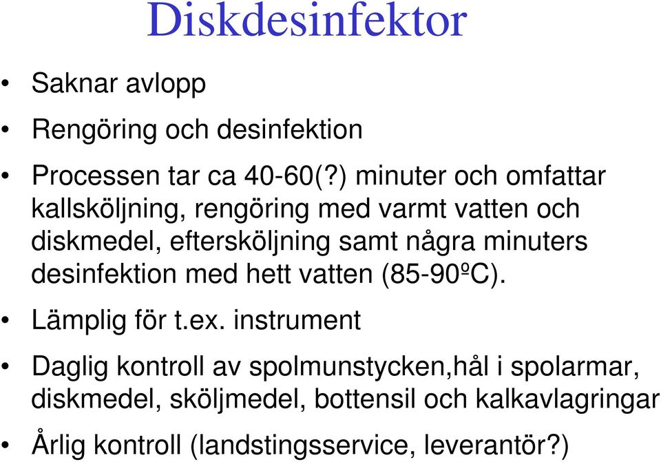 några minuters desinfektion med hett vatten (85-90ºC). Lämplig för t.ex.