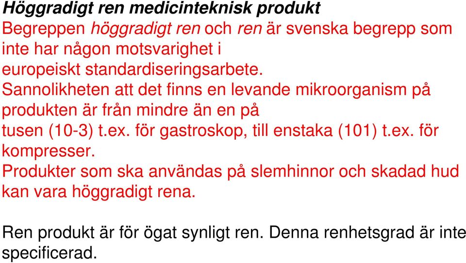 Sannolikheten att det finns en levande mikroorganism på produkten är från mindre än en på tusen (10-3) t.ex.