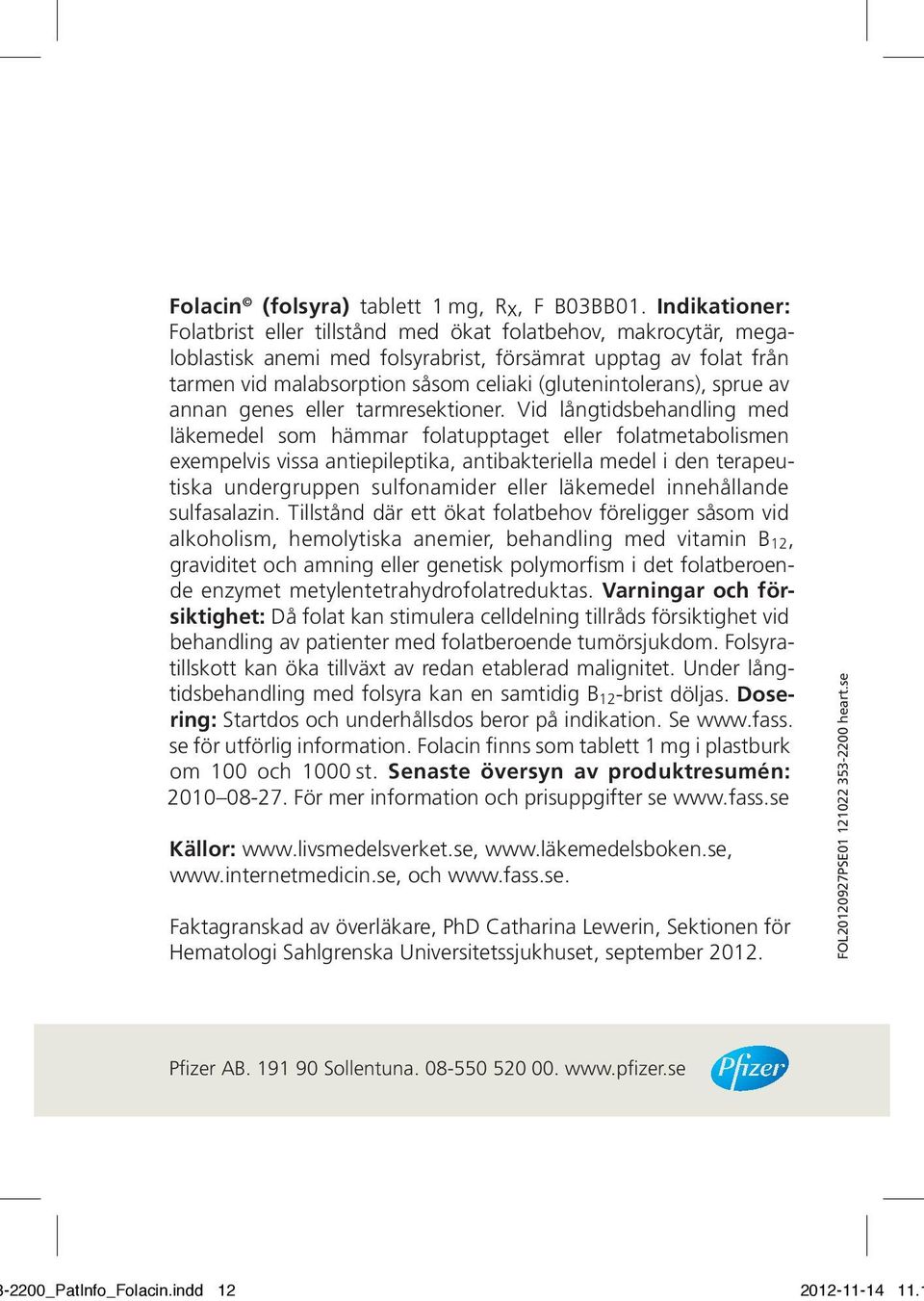 (glutenintolerans), sprue av annan genes eller tarmresektioner.