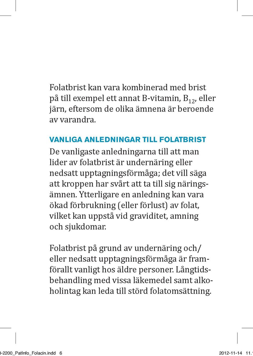 ta till sig näringsämnen. Ytterligare en anledning kan vara ökad förbrukning (eller förlust) av folat, vilket kan uppstå vid graviditet, amning och sjukdomar.