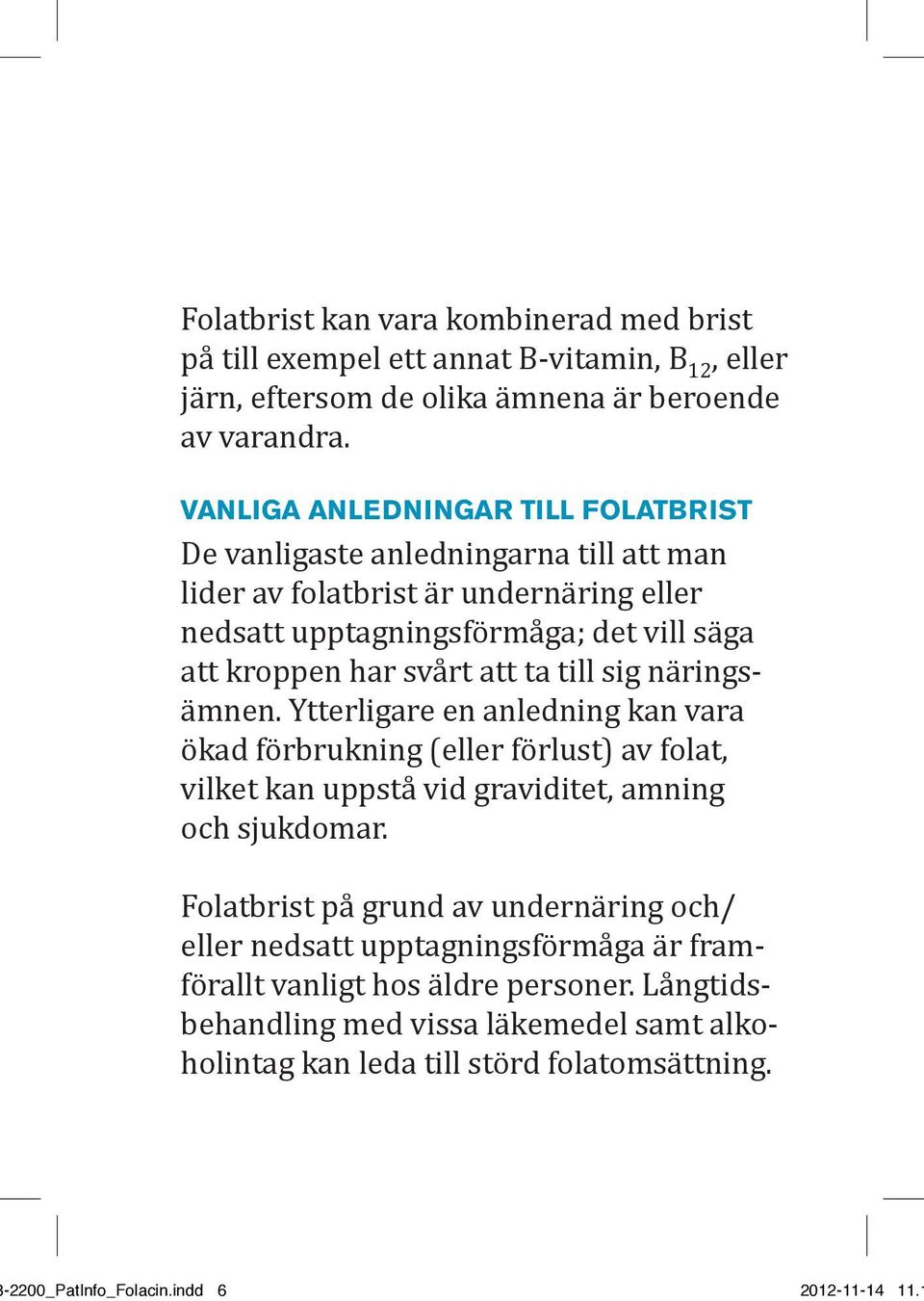 ta till sig näringsämnen. Ytterligare en anledning kan vara ökad förbrukning (eller förlust) av folat, vilket kan uppstå vid graviditet, amning och sjukdomar.