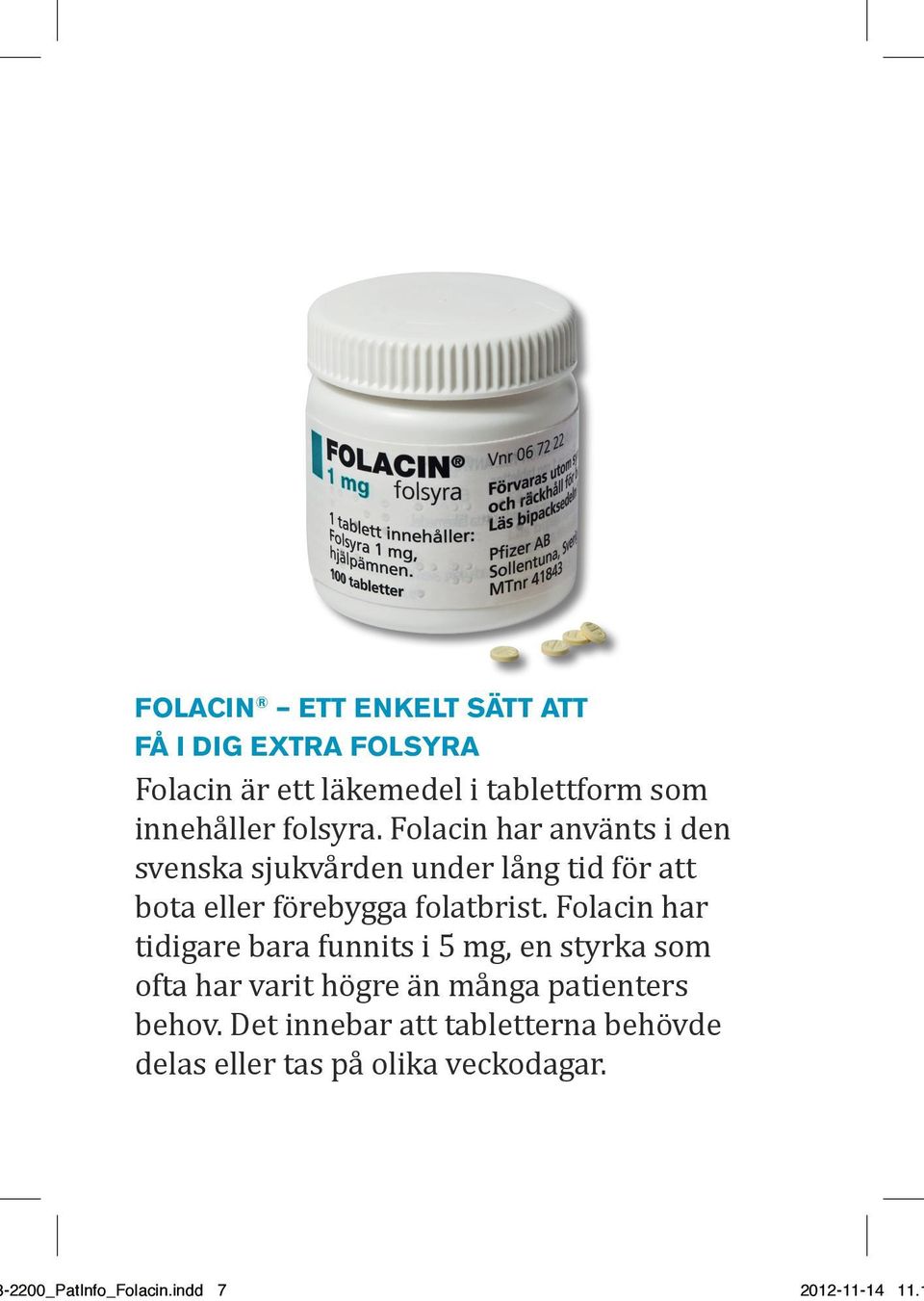 Folacin har tidigare bara funnits i 5 mg, en styrka som ofta har varit högre än många patienters behov.