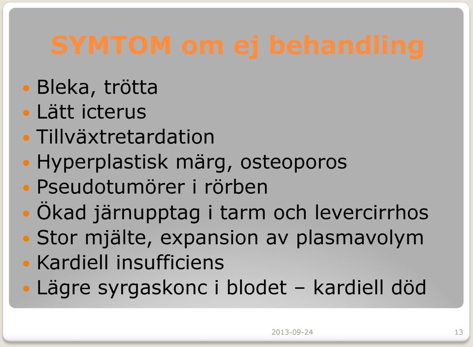 rörben Ökad järnupptag i tarm och levercirrhos Stor mjälte, expansion