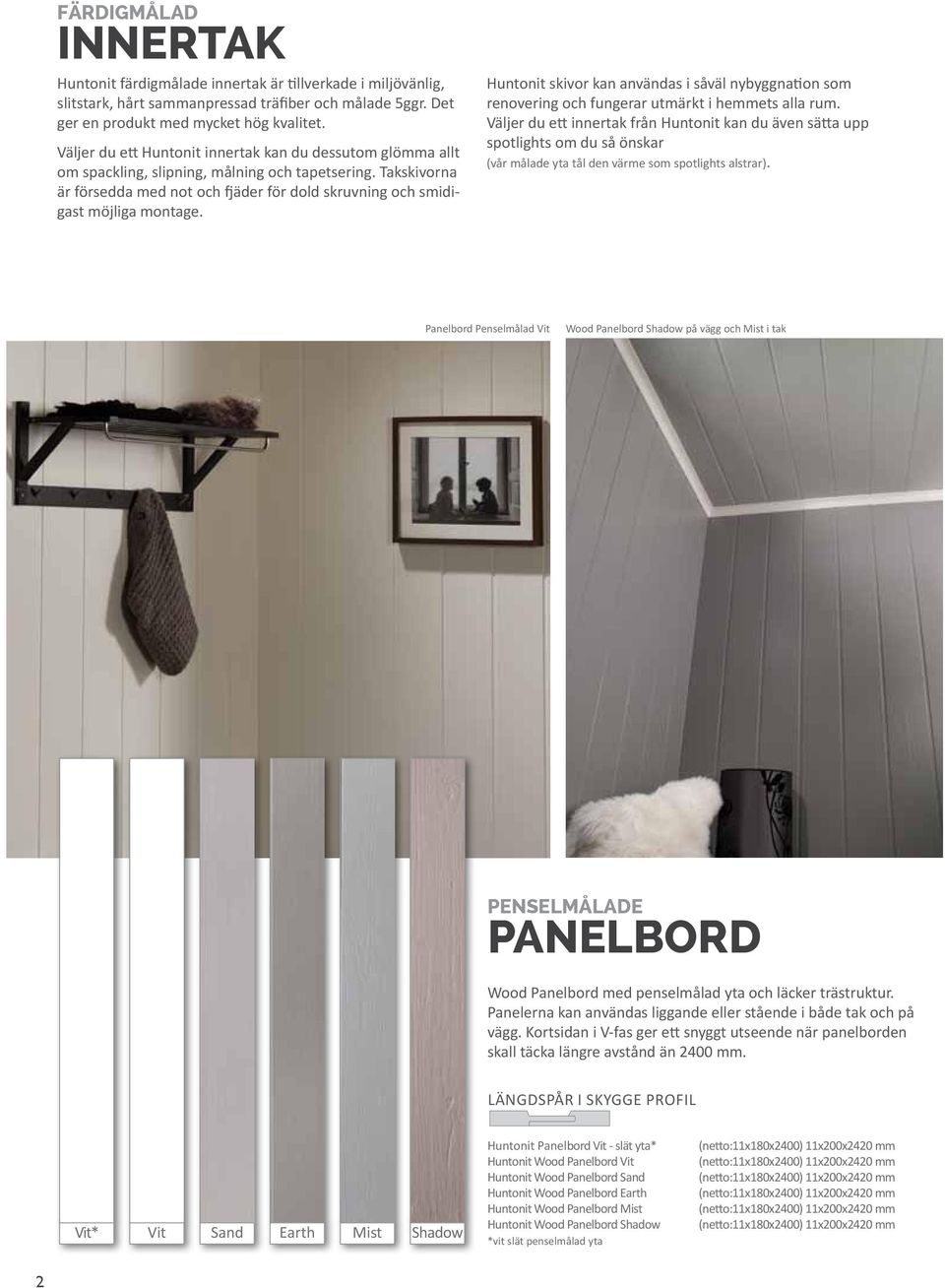 Huntonit skivor kan användas i såväl nybyggnation som renovering och fungerar utmärkt i heets alla rum.