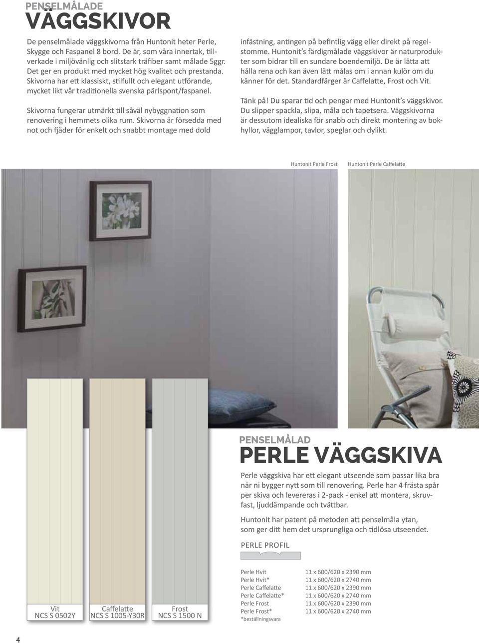 Skivorna fungerar utmärkt till såväl nybyggnation som renovering i heets olika rum.