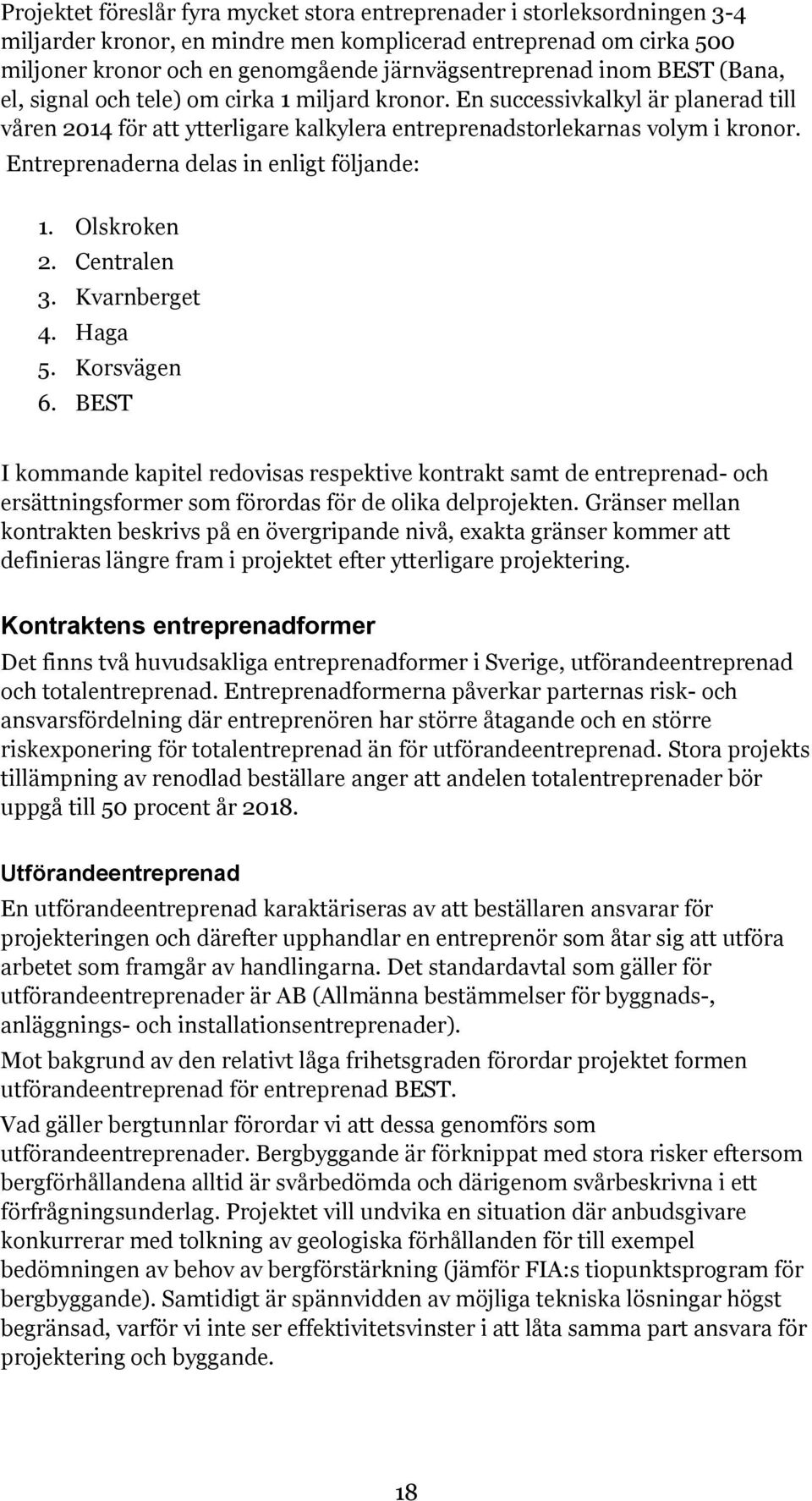 Entreprenaderna delas in enligt följande: 1. Olskroken 2. Centralen 3. Kvarnberget 4. Haga 5. Korsvägen 6.