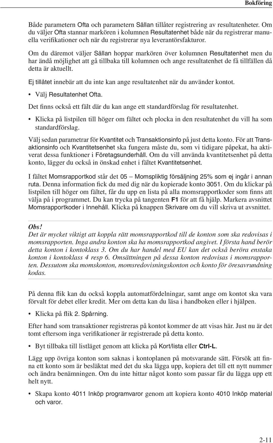 Om du däremot väljer Sällan hoppar markören över kolumnen Resultatenhet men du har ändå möjlighet att gå tillbaka till kolumnen och ange resultatenhet de få tillfällen då detta är aktuellt.