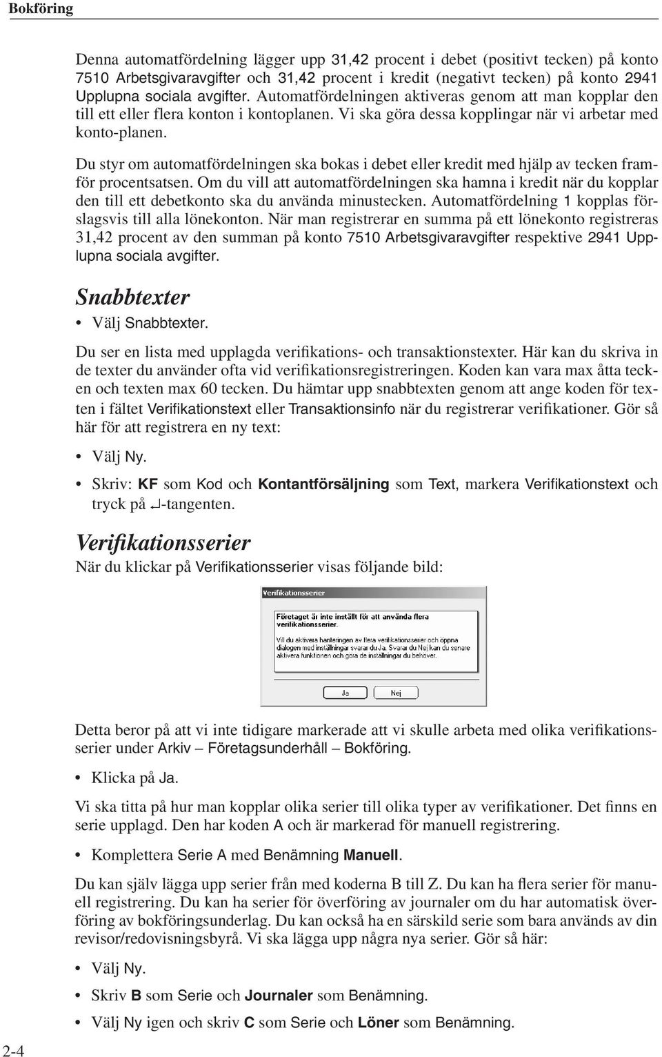 Du styr om automatfördelningen ska bokas i debet eller kredit med hjälp av tecken framför procentsatsen.