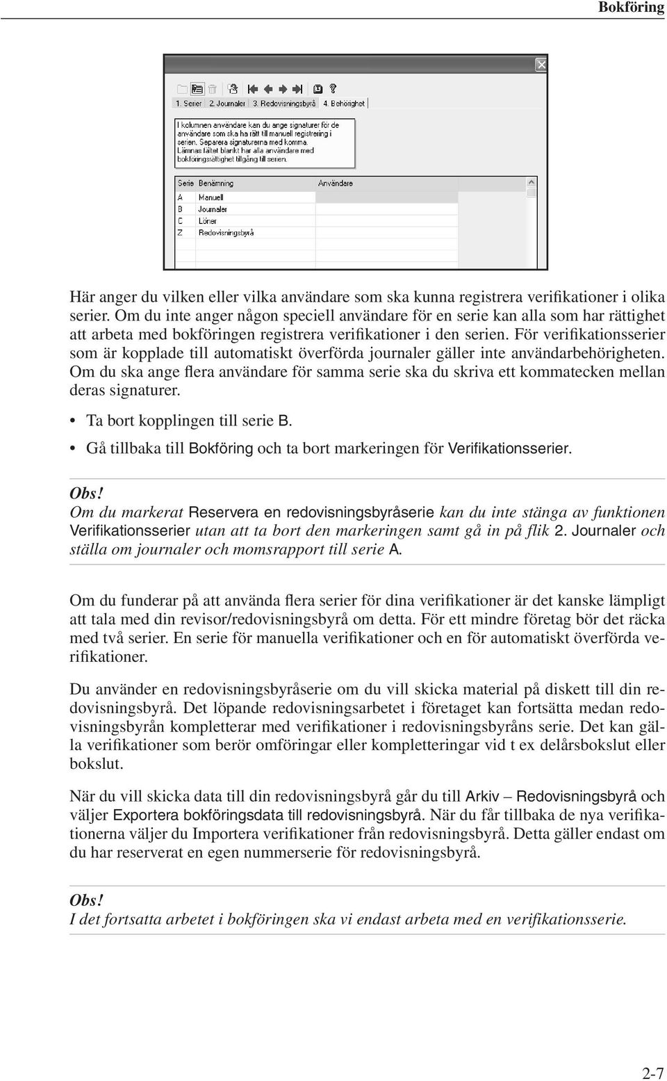 För verifikationsserier som är kopplade till automatiskt överförda journaler gäller inte användarbehörigheten.