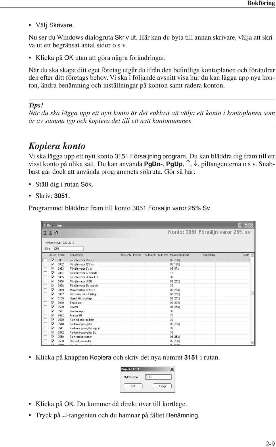 Vi ska i följande avsnitt visa hur du kan lägga upp nya konton, ändra benämning och inställningar på konton samt radera konton. Tips!