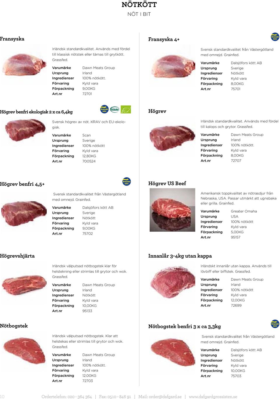 Varumärke Dalsjöfors kött AB Ingredienser Nötkött Förpackning 8,00KG Art.nr 75701 Högrev benfri ekologisk 2 x ca 6,4kg Högrev Svensk högrev av nöt. KRAV och EU-ekologisk.