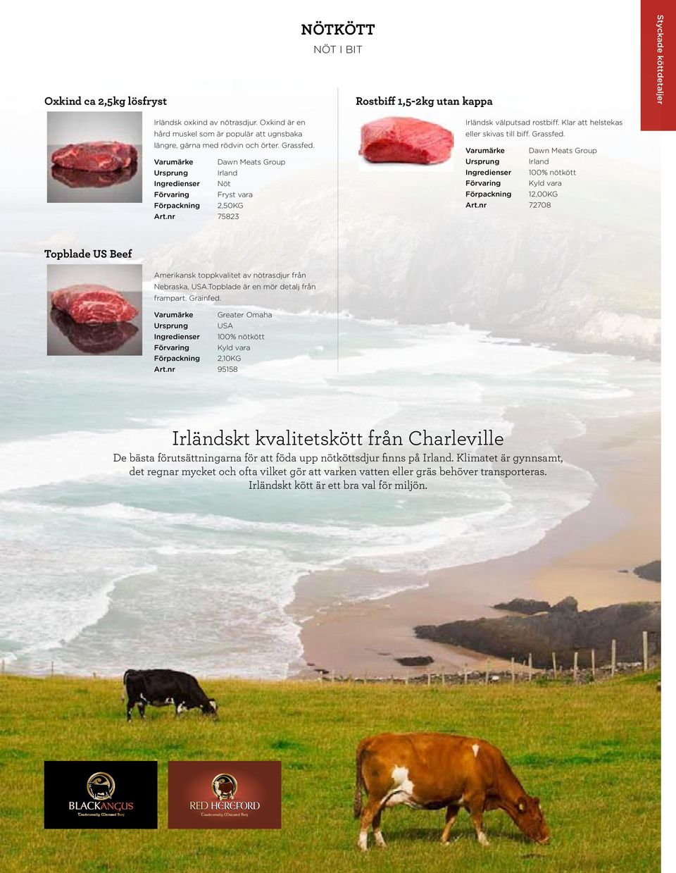 nr 75823 Irländsk välputsad rostbiff. Klar att helstekas eller skivas till biff. Grassfed. Varumärke Dawn Meats Group Ursprung Irland Ingredienser 100% nötkött Förpackning 12,00KG Art.