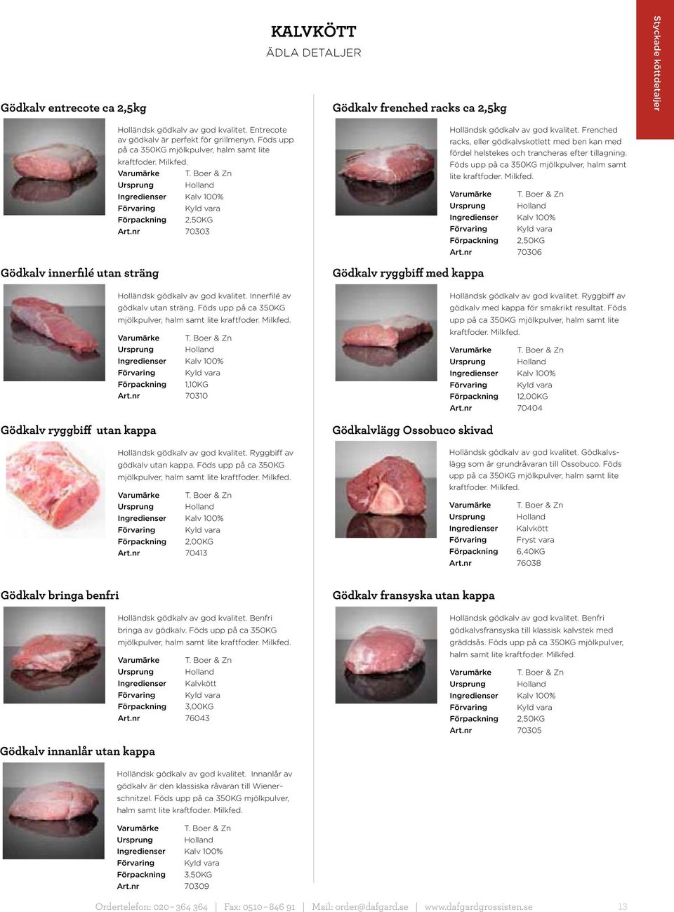 Boer & Zn Ursprung Holland Ingredienser Kalv 100% Förpackning 2,50KG Art.nr 70303 Holländsk gödkalv av god kvalitet. Innerfilé av gödkalv utan sträng.