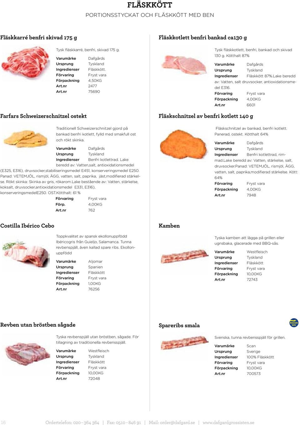 Kötthalt 87% Ursprung Tyskland Ingredienser Fläskkött 87%.Lake beredd av: Vatten, salt druvsocker, antioxidationsmedel E316. Förpackning 4,00KG Art.