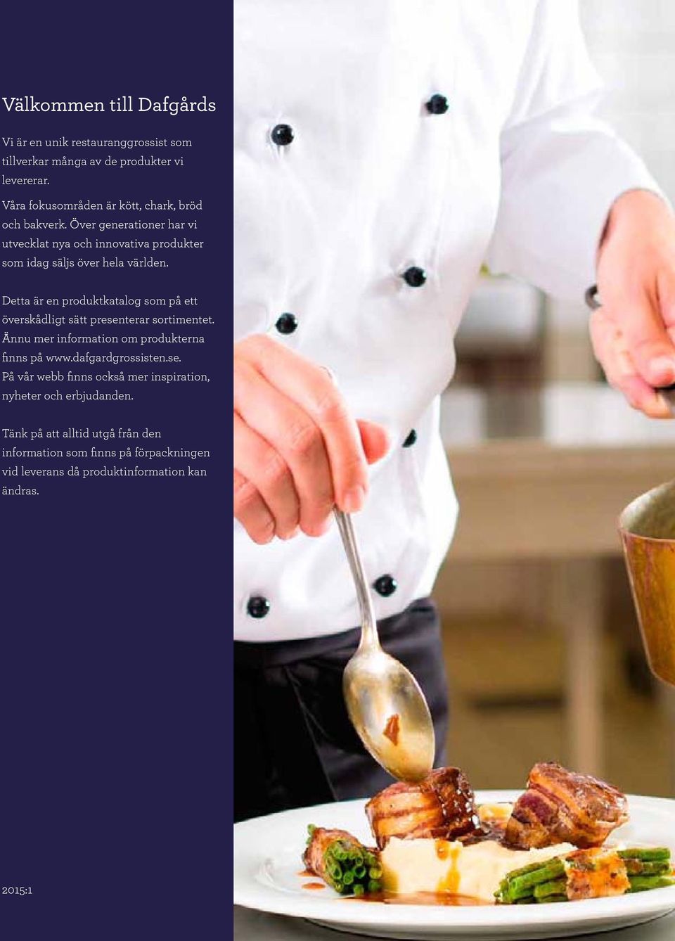 Detta är en produktkatalog som på ett överskådligt sätt presenterar sortimentet. Ännu mer information om produkterna finns på www.dafgardgrossisten.se. På vår webb finns också mer inspiration, nyheter och erbjudanden.