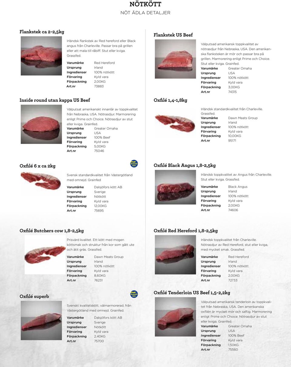 Den amerikanska flanksteken är mör och passar bra på grillen. Marmorering enligt Prime och Choice. Stut eller kviga. Grainfed.