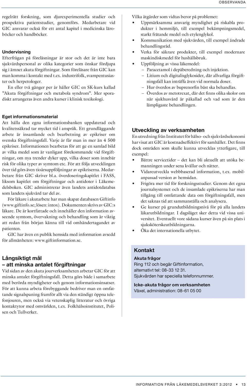 Som föreläsare från GIC kan man komma i kontakt med t.ex. industrifolk, svampentusiaster och herpetologer.