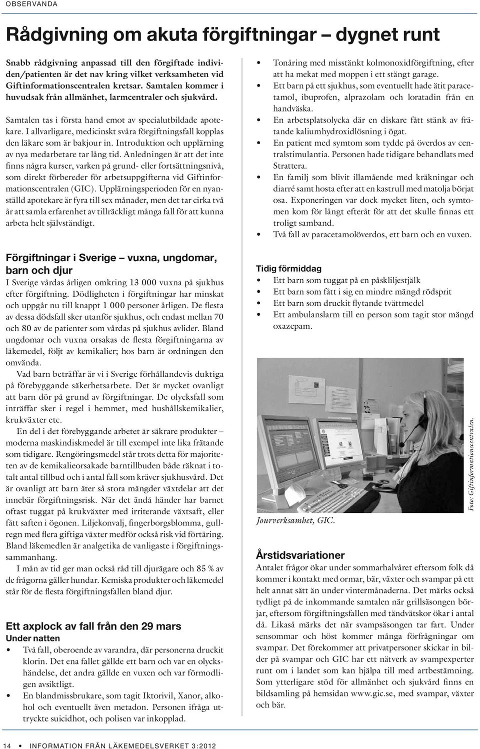 I allvarligare, medicinskt svåra förgiftningsfall kopplas den läkare som är bakjour in. Introduktion och upplärning av nya medarbetare tar lång tid.