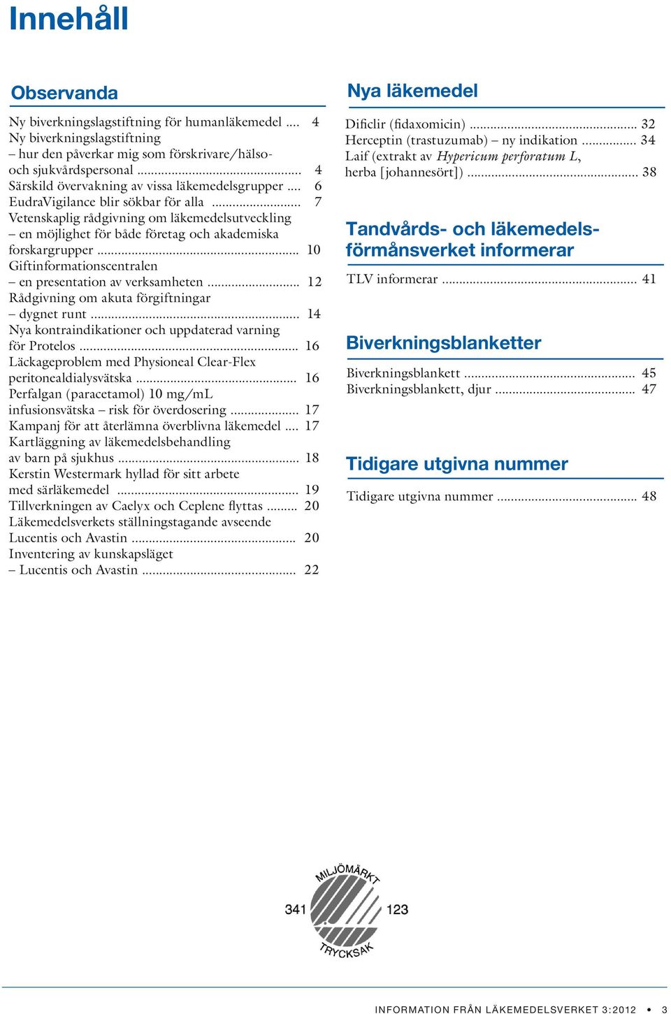 .. 7 Vetenskaplig rådgivning om läkemedelsutveckling en möjlighet för både företag och akademiska forskargrupper... 10 Giftinformationscentralen en presentation av verksamheten.