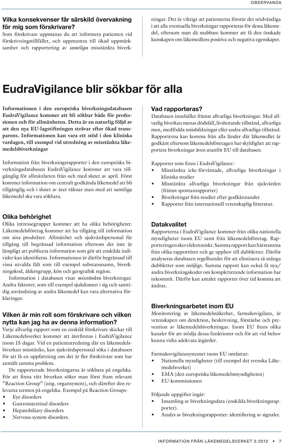 Det är viktigt att patienterna förstår det nödvändiga i att alla eventuella biverkningar rapporteras för dessa läkemedel, eftersom man då snabbare kommer att få den önskade kunskapen om läkemedlens