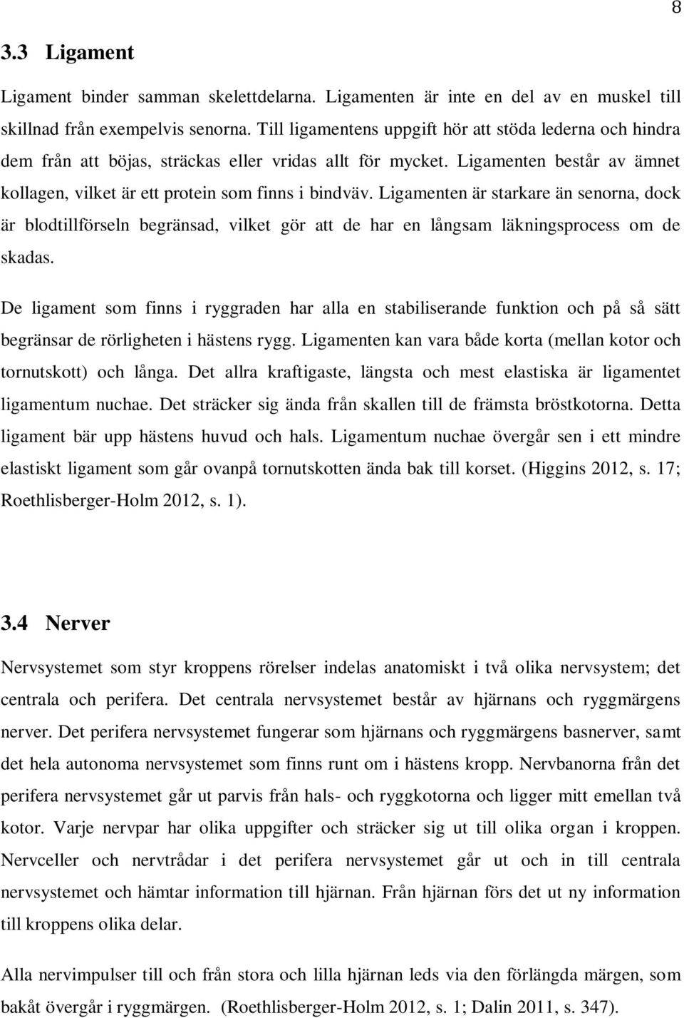 Ligamenten är starkare än senorna, dock är blodtillförseln begränsad, vilket gör att de har en långsam läkningsprocess om de skadas.