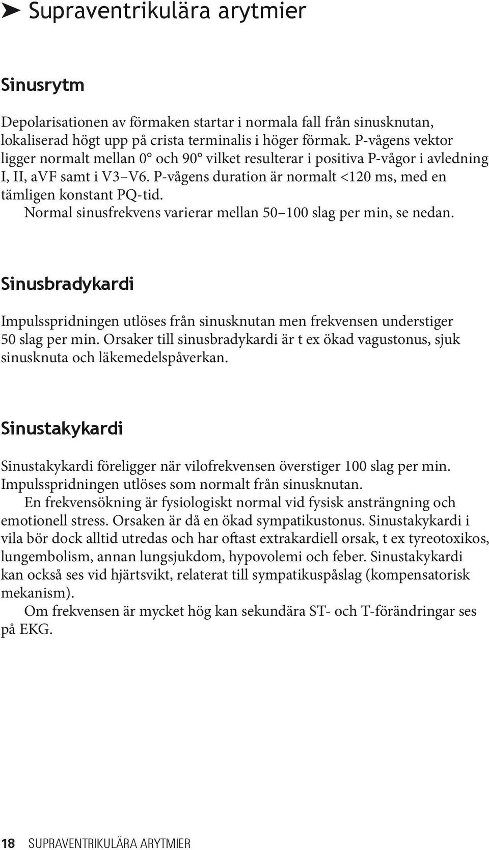 Normal sinusfrekvens varierar mellan 50 100 slag per min, se nedan. Sinusbradykardi Impulsspridningen utlöses från sinusknutan men frekvensen understiger 50 slag per min.