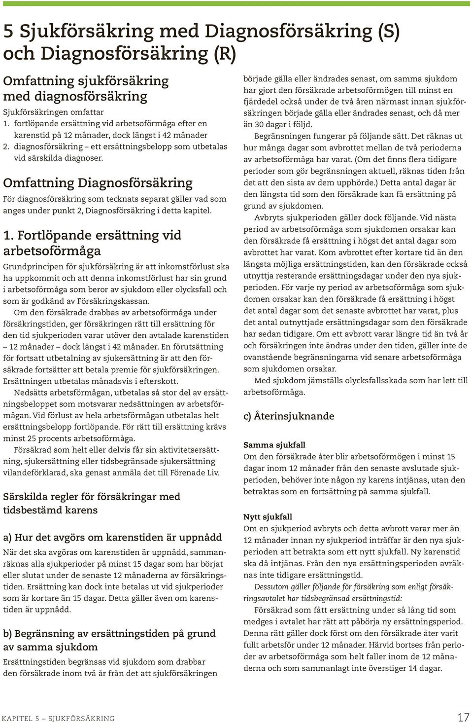 Omfattning Diagnosförsäkring För diagnosförsäkring som tecknats separat gäller vad som anges under punkt 2, Diagnosförsäkring i detta kapitel. 1.