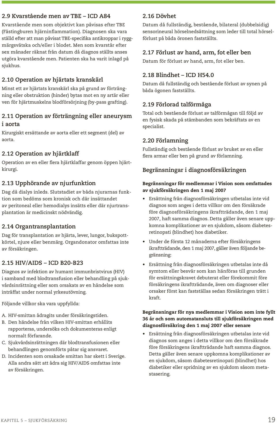 Men som kvarstår efter sex månader räknat från datum då diagnos ställts anses utgöra kvarstående men. Patienten ska ha varit inlagd på sjukhus. 2.