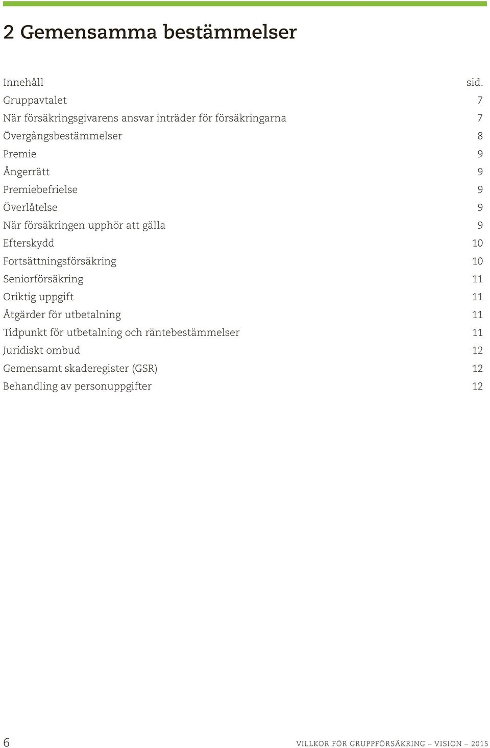 Premiebefrielse 9 Överlåtelse 9 När försäkringen upphör att gälla 9 Efterskydd 10 Fortsättningsförsäkring 10 Seniorförsäkring 11