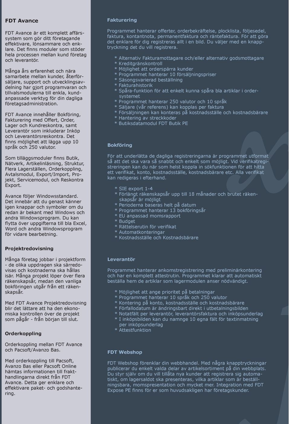 företagsadministration. FDT Avance innehåller Bokföring, Fakturering med Offert, Order, Lager och Kundreskontra, samt Leverantör som inkluderar Inköp och Leverantörsreskontra.