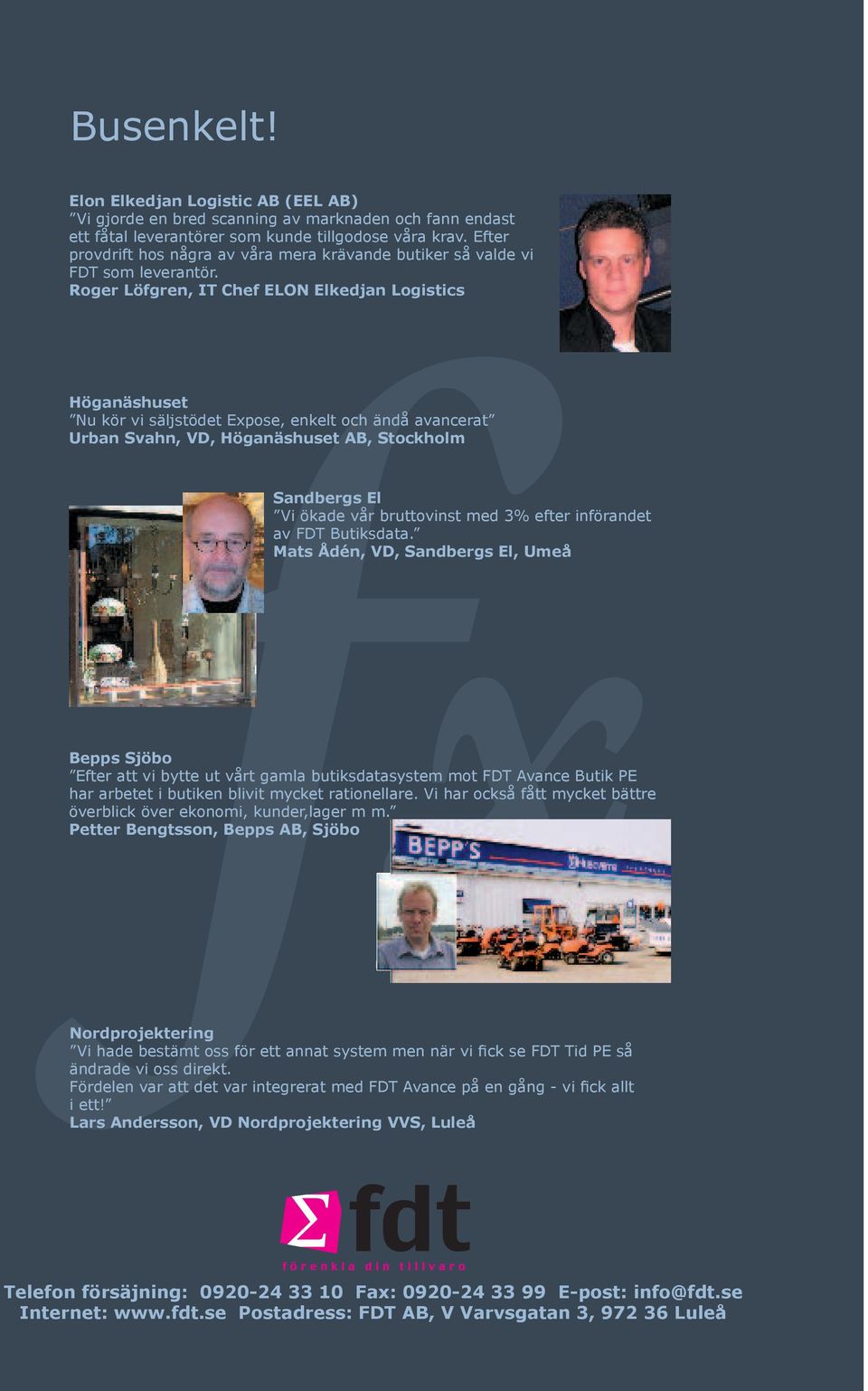 Roger Löfgren, IT Chef ELON Elkedjan Logistics Höganäshuset Nu kör vi säljstödet Expose, enkelt och ändå avancerat Urban Svahn, VD, Höganäshuset AB, Stockholm Sandbergs El Vi ökade vår bruttovinst