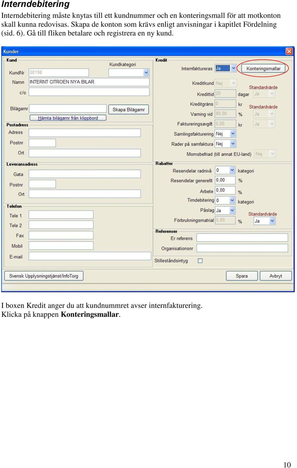 Skapa de konton som krävs enligt anvisningar i kapitlet Fördelning (sid. 6).