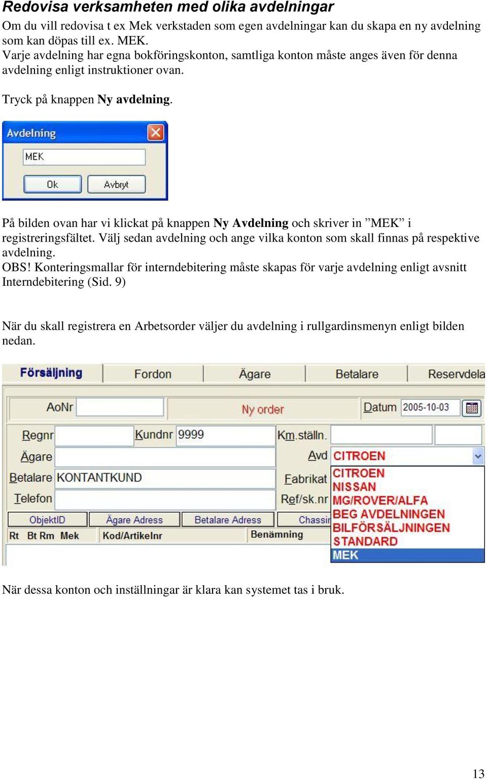 På bilden ovan har vi klickat på knappen Ny Avdelning och skriver in MEK i registreringsfältet. Välj sedan avdelning och ange vilka konton som skall finnas på respektive avdelning. OBS!