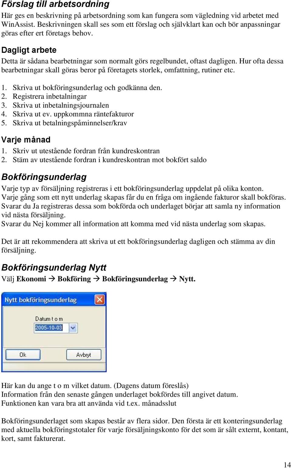 Dagligt arbete Detta är sådana bearbetningar som normalt görs regelbundet, oftast dagligen. Hur ofta dessa bearbetningar skall göras beror på företagets storlek, omfattning, rutiner etc. 1.