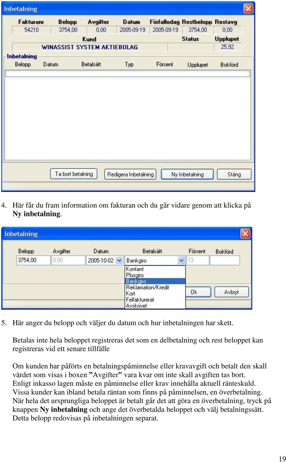 skall värdet som visas i boxen Avgifter vara kvar om inte skall avgiften tas bort. Enligt inkasso lagen måste en påminnelse eller krav innehålla aktuell ränteskuld.