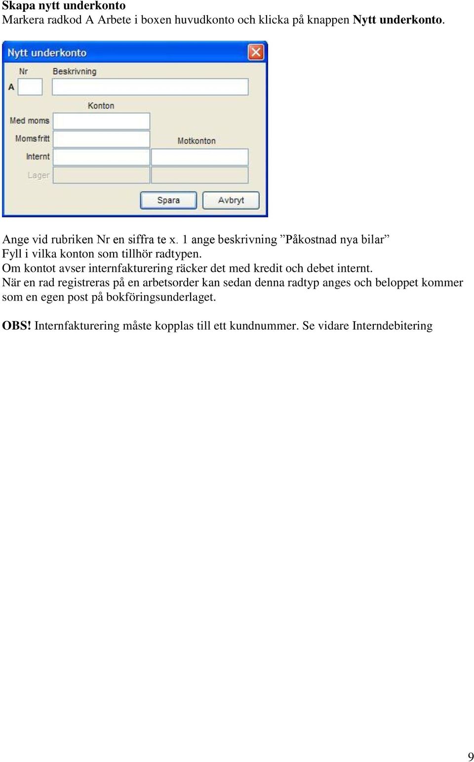 Om kontot avser internfakturering räcker det med kredit och debet internt.