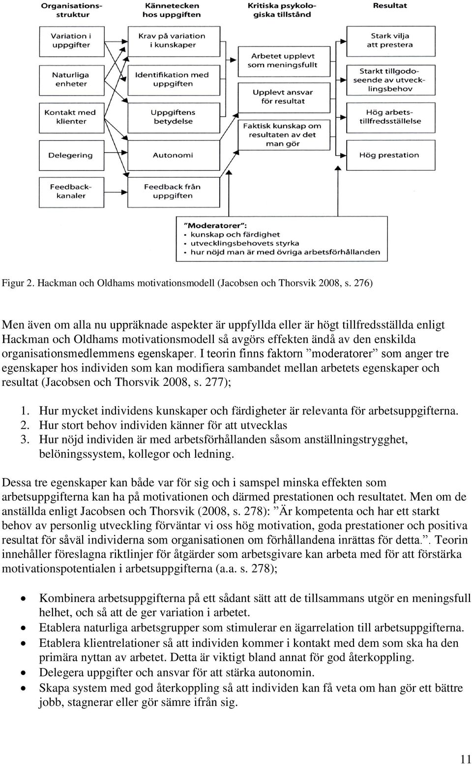 egenskaper. I teorin finns faktorn moderatorer som anger tre egenskaper hos individen som kan modifiera sambandet mellan arbetets egenskaper och resultat (Jacobsen och Thorsvik 2008, s. 277); 1.