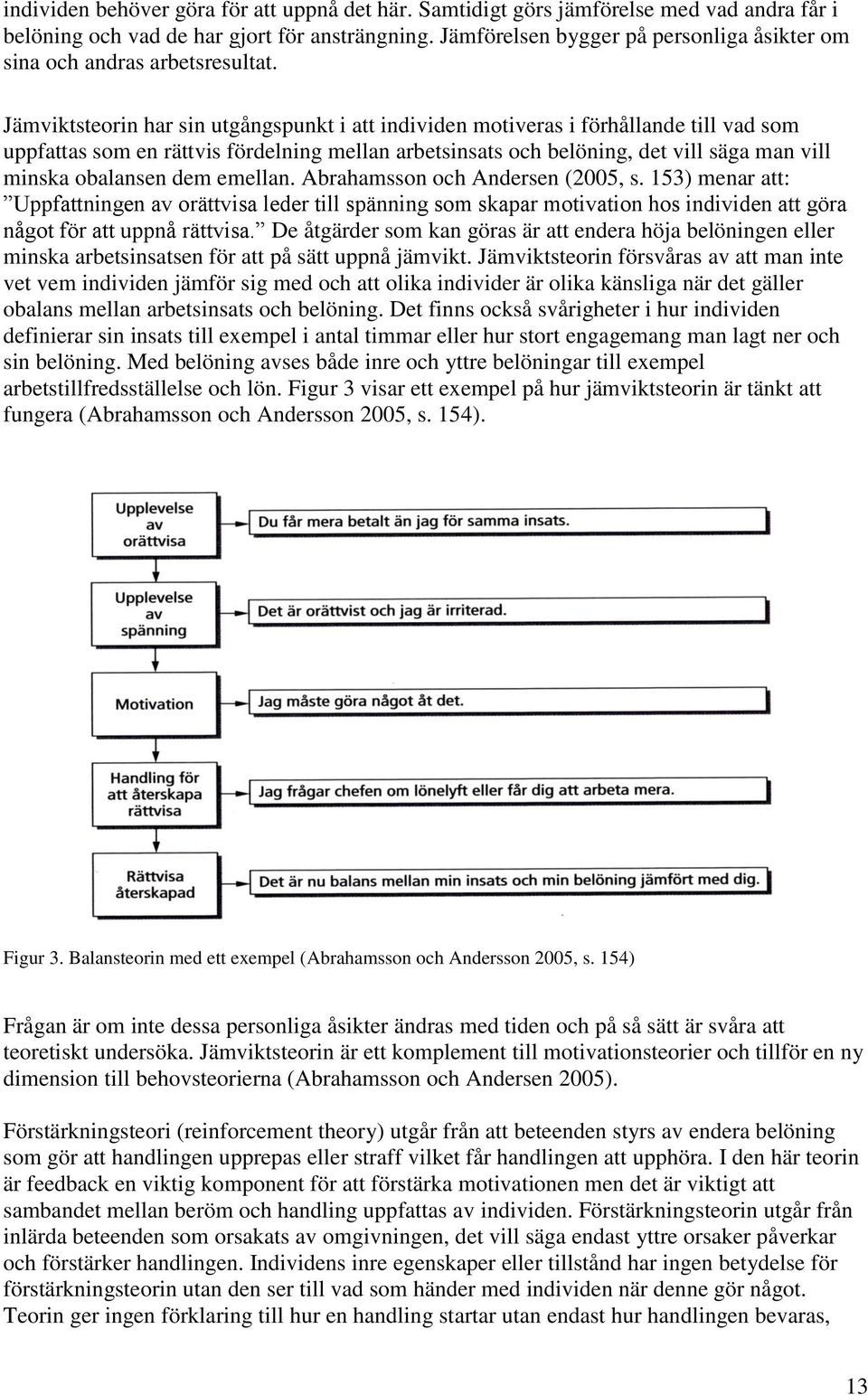 Jämviktsteorin har sin utgångspunkt i att individen motiveras i förhållande till vad som uppfattas som en rättvis fördelning mellan arbetsinsats och belöning, det vill säga man vill minska obalansen