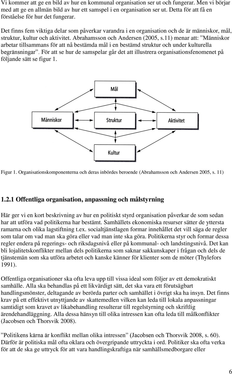 Abrahamsson och Andersen (2005, s.11) menar att: Människor arbetar tillsammans för att nå bestämda mål i en bestämd struktur och under kulturella begränsningar.