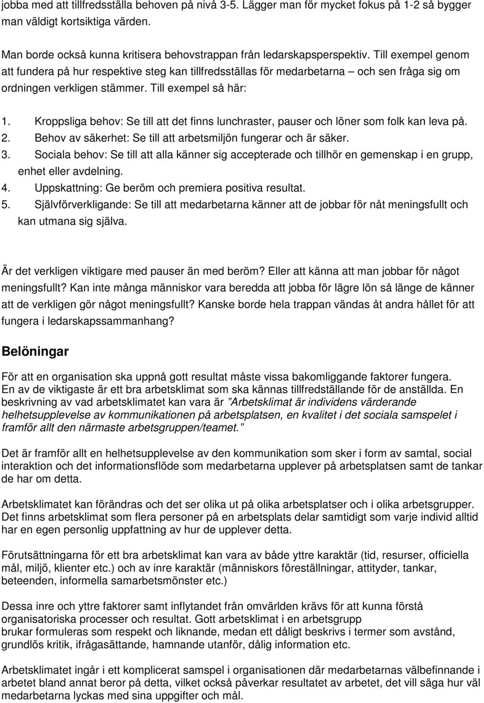 Kroppsliga behov: Se till att det finns lunchraster, pauser och löner som folk kan leva på. 2. Behov av säkerhet: Se till att arbetsmiljön fungerar och är säker. 3.