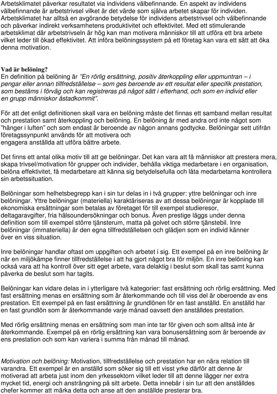 Med ett stimulerande arbetsklimat där arbetstrivseln är hög kan man motivera människor till att utföra ett bra arbete vilket leder till ökad effektivitet.