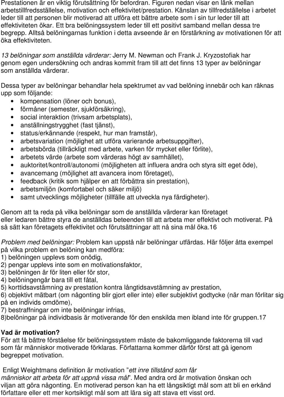 Ett bra belöningssystem leder till ett positivt samband mellan dessa tre begrepp. Alltså belöningarnas funktion i detta avseende är en förstärkning av motivationen för att öka effektiviteten.