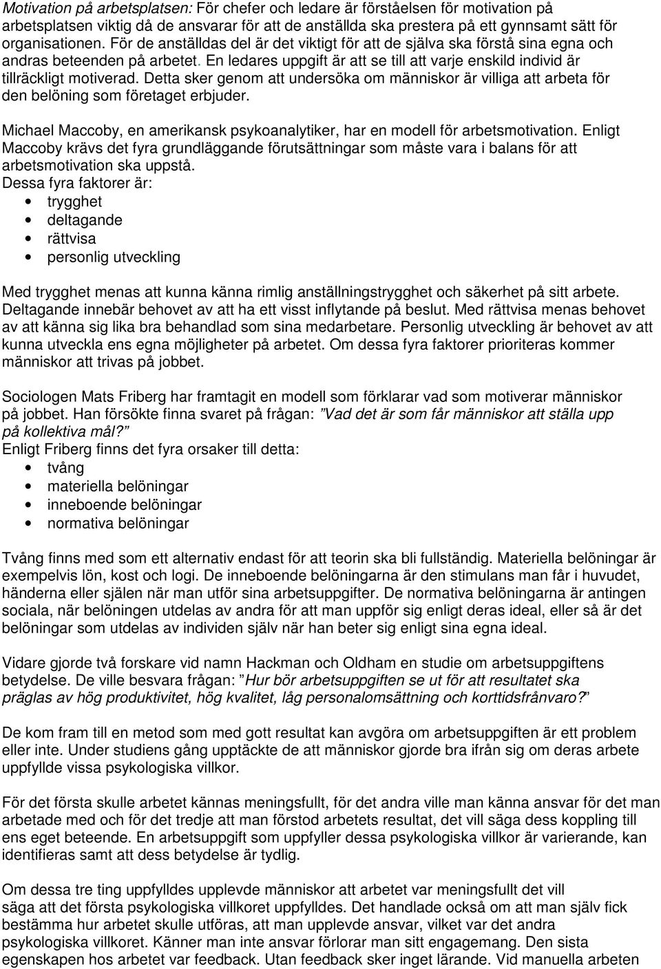 Detta sker genom att undersöka om människor är villiga att arbeta för den belöning som företaget erbjuder. Michael Maccoby, en amerikansk psykoanalytiker, har en modell för arbetsmotivation.