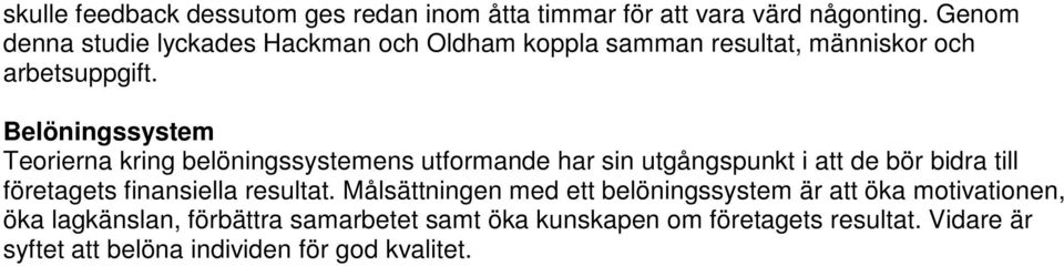 Belöningssystem Teorierna kring belöningssystemens utformande har sin utgångspunkt i att de bör bidra till företagets finansiella