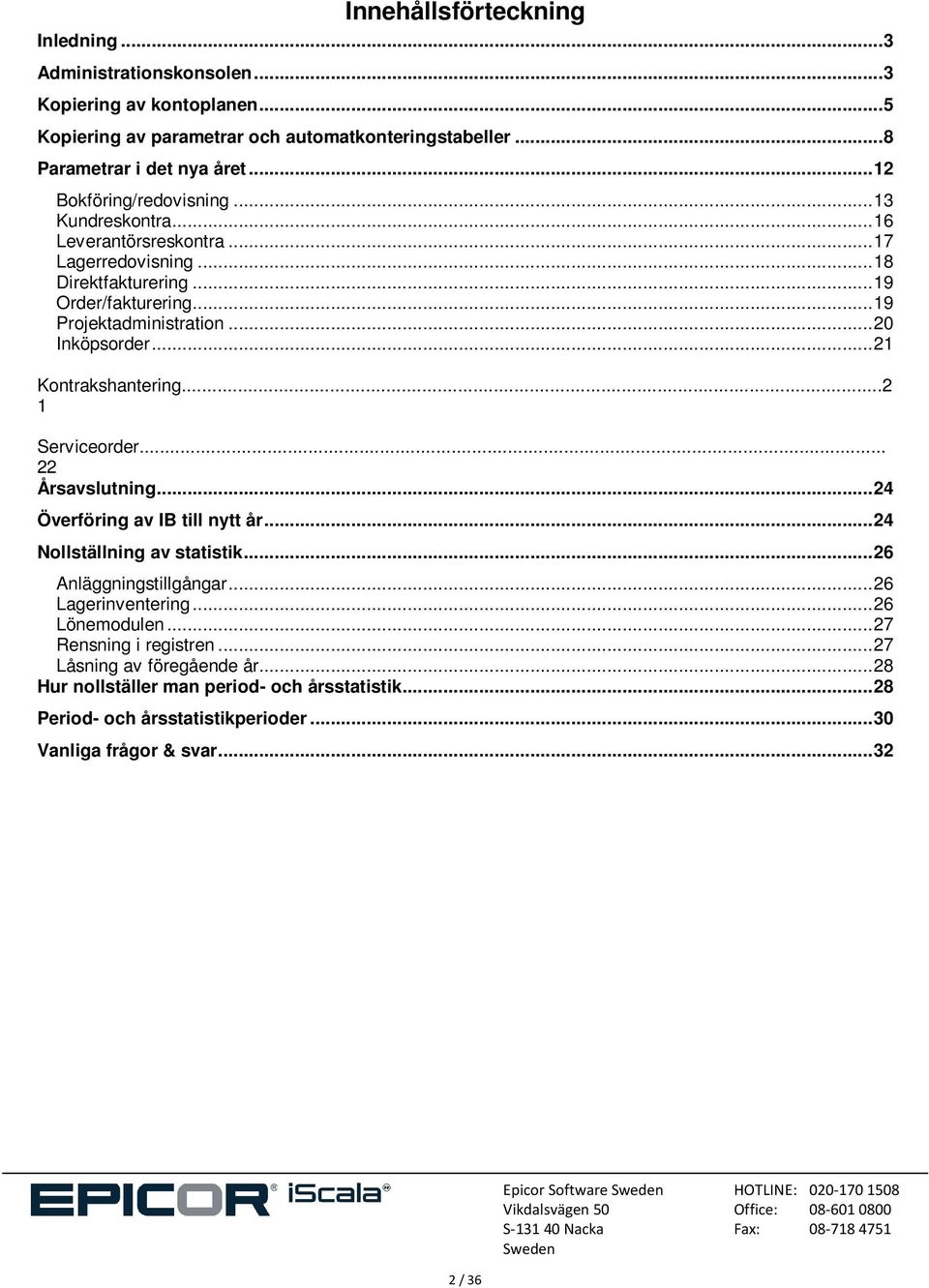 .. 21 Kontrakshantering...2 1 Serviceorder... 22 Årsavslutning... 24 Överföring av IB till nytt år... 24 Nollställning av statistik... 26 Anläggningstillgångar... 26 Lagerinventering.