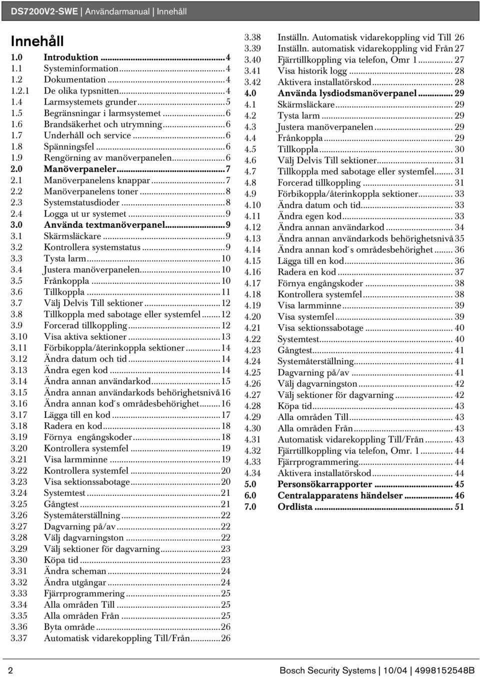 ..7 2.2 Manöverpanelens toner...8 2.3 Systemstatusdioder...8 2.4 Logga ut ur systemet...9 3.0 Använda textmanöverpanel...9 3.1 Skärmsläckare...9 3.2 Kontrollera systemstatus...9 3.3 Tysta larm...10 3.