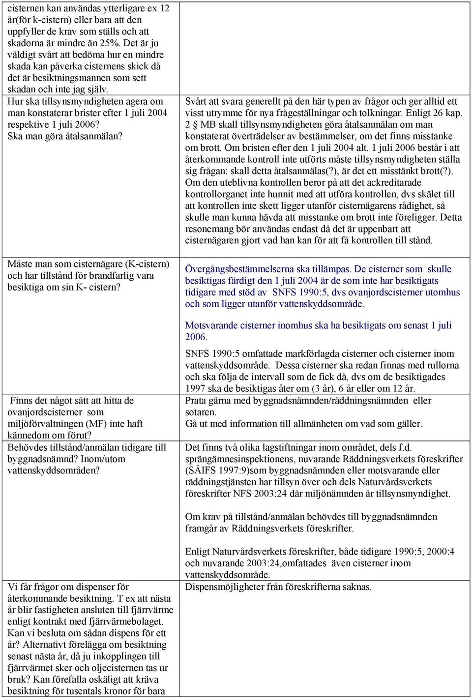 Hur ska tillsynsmyndigheten agera om man konstaterar brister efter 1 juli 2004 respektive 1 juli 2006? Ska man göra åtalsanmälan?
