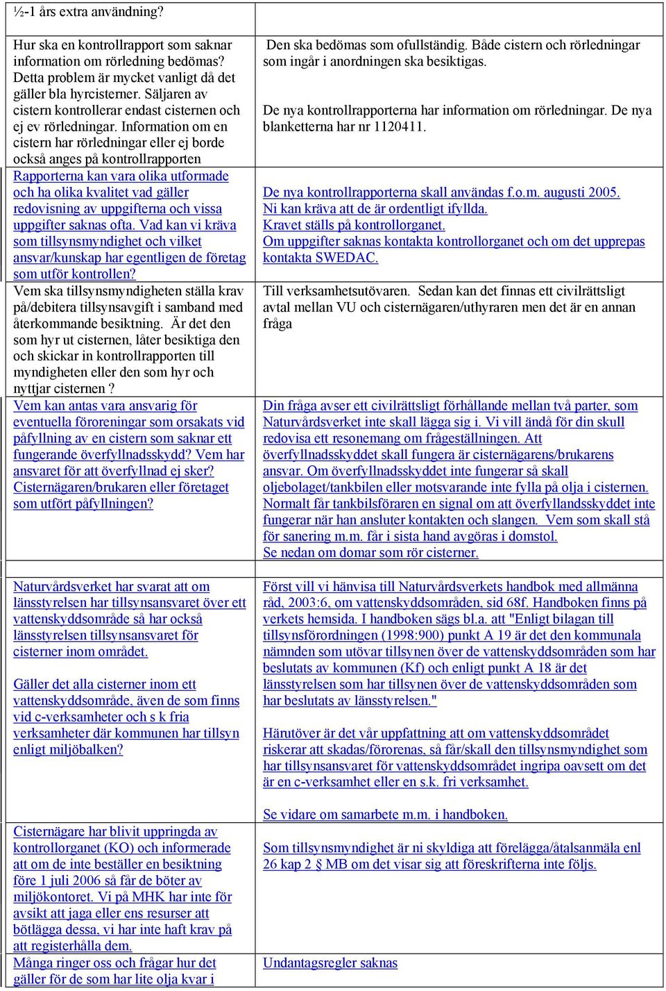 Information om en cistern har rörledningar eller ej borde också anges på kontrollrapporten Rapporterna kan vara olika utformade och ha olika kvalitet vad gäller redovisning av uppgifterna och vissa